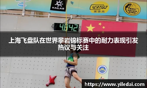 上海飞盘队在世界攀岩锦标赛中的耐力表现引发热议与关注